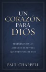 Un Carazon Para Dios: Renovando la Parte de su Ser Que Solo Dios Puede Ver (Spanish Edition) - Paul Chappell