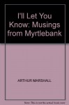 I'll Let You Know: Musings from Myrtlebank - Arthur Marshall, Tim Jaques