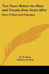 Two Years Before the Mast and Twenty-Four Years After (Harvard Classics, #23) - Richard Henry Dana Jr., Charles William Eliot