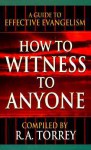 How to Witness to Anyone - R.A. Torrey