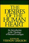 The Desires of the Human Heart: An Introduction to the Theology of Bernard Lonergan - Vernon Gregson