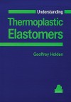 Understanding Thermoplastic Elastomers (Hanser Understanding Books) - Geoffrey Holden