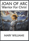 Joan of Arc: Warrior For Christ (Women of Faith: Throughout History Book 1) - Mary Williams