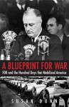 A Blueprint for War: FDR and the Hundred Days That Mobilized America - Susan Dunn