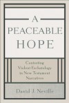 A Peaceable Hope: Contesting Violent Eschatology in New Testament Narratives - David J. Neville