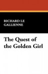 The Quest of the Golden Girl - Richard Le Gallienne