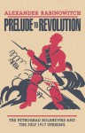 Prelude to Revolution: The Petrograd Bolsheviks and the July 1917 Uprising - Alexander Rabinowitch