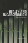 Health and Incarceration: A Workshop Summary - Committee on Causes and Consequences of High Rates of Incarceration, Committee on Law and Justice, Division on Behavioral and Social Sciences and Education, National Research Council, Board on the Health of Select Populations, Institute of Medicine