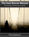 The Soul Rescue Manual: Releasing Earthbound Spirits - Patrick Rodriguez