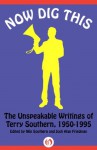 Now Dig This: The Unspeakable Writings of Terry Southern, 1950-1995 - Terry Southern, Josh Alan Friedman, Nile Southern