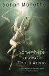 Somewhere Beneath Those Waves - Sarah Monette, Elizabeth Bear
