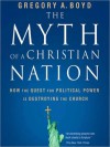 The Myth of a Christian Nation: How the Quest for Political Power Is Destroying the Church (MP3 Book) - Gregory A. Boyd