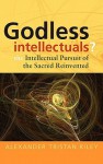 Godless Intellectuals? the Intellectual Pursuit of the Sacred Reinvented - Alexander Tristan Riley, Norman LaPorte