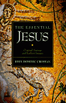 The Essential Jesus: Original Sayings and Earliest Images - John Dominic Crossan