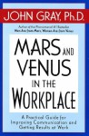 Mars and Venus in the Workplace: A Practical Guide for Improving Communication and Getting Results at Work - John Gray