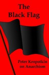 The Black Flag: Peter Kropotkin on Anarchism - Peter Kropotkin, Lenny Flank