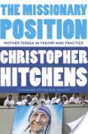 The Missionary Position: Mother Theresa in Theory and Practice - Christopher Hitchens