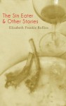 The Sin Eater and Other Stories - Elizabeth Frankie Rollins, Erin McKnight, Noah Saterstrom, Ben Johnson