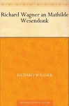 Richard Wagner an Mathilde Wesendonk (German Edition) - Richard Wagner