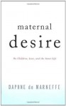Maternal Desire: On Children, Love, and the Inner Life - Daphne de Marneffe