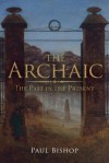 The Archaic: The Past in the Present - Paul Bishop