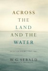 Across the Land and the Water: Selected Poems, 1964-2001 - W.G. Sebald, Iain Galbraith