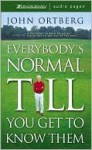 Everybody's Normal Till You Get to Know Them - John Ortberg