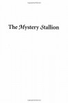 The Mystery Stallion - Sharon Siamon
