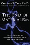 The End of Materialism: How Evidence of the Paranormal Is Bringing Science & Spirit Together - Charles T. Tart, Huston Smith, Kendra Smith