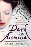 By Sally O'Reilly Dark Aemilia: A Novel of Shakespeare's Dark Lady (1ST) - Sally O'Reilly