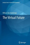 The Virtual Future - William Sims Bainbridge