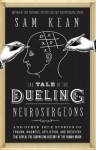 The Tale of the Dueling Neurosurgeons: And Other True Stories of Trauma, Madness, Affliction, and Recovery That Reveal the Surprising History of the Human Brain - Sam Kean