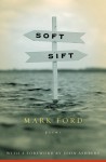 Soft Sift: Poems - Mark Ford, John Ashbery