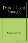 The Dark Is Light Enough - Christopher Fry, Pat Lilburn