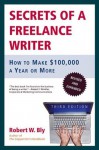 Secrets of a Freelance Writer, Third Edition: How to Make $100,000 a Year or More - Robert W. Bly