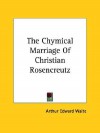 The Chymical Marriage of Christian Rosencreutz - Arthur Edward Waite