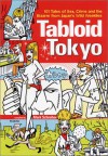 Tabloid Tokyo: 101 Tales of Sex, Crime and the Bizarre from Japan's Wild Weeklies - Geoff Botting, Michael Hoffman, Ryann Connell, Hirosuke Ueno