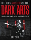 Hitler's Master of the Dark Arts: Himmler's Black Knights and the Occult Origins of the SS - Bill Yenne