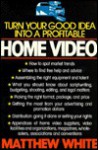 Turn Your Good Idea Into a Profitable Home Video - Matthew White