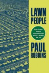 Lawn People: How Grasses, Weeds, and Chemicals Make Us Who We Are - Paul Robbins