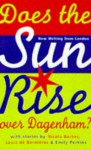 Does The Sun Rise Over Dagenham?: And Other Stories: New Writing From London - Nicola Barker, Louis de Bernières, Emily Perkins, Mark Lawson