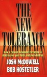 The New Tolerance: How a cultural movement threatens to destroy you, your faith, and your children - Josh McDowell, Bob Hostetler