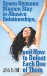 Seven Reasons Women Stay in Abusive Relationships, and How To Defeat Each One of Them - John Shore