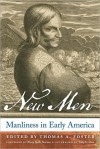 New Men: Manliness in Early America - Mary Beth Norton, Thomas Foster, Toby Ditz