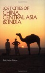 Lost Cities of China, Central Asia, and India: A Traveler's Guide - David Hatcher Childress