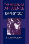 The Wages of Affluence: Labor and Management in Postwar Japan - Andrew Gordon