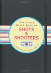 The Little Black Book of Shots & Shooters (Little Black Books) (Little Black Books (Peter Pauper Paperback)) - Eric Furman, Lou Harry