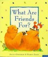 What Are Friends For? - Sally Grindley, Penny Dann