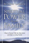 Spiritual Power For Your Family: How to partner with the Holy Spirit and raise a loving family - Beverly LaHaye