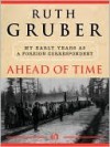Ahead of Time: My Early Years as a Foreign Correspondent - Ruth Gruber